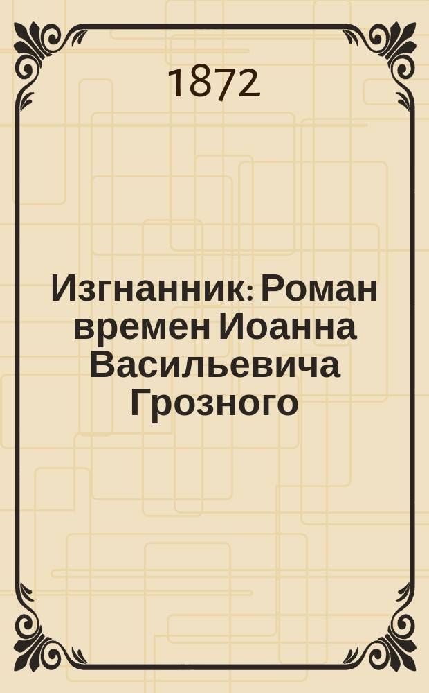 Изгнанник : Роман времен Иоанна Васильевича Грозного : В 3 ч