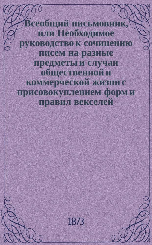 Всеобщий письмовник, или Необходимое руководство к сочинению писем на разные предметы и случаи общественной и коммерческой жизни с присовокуплением форм и правил векселей