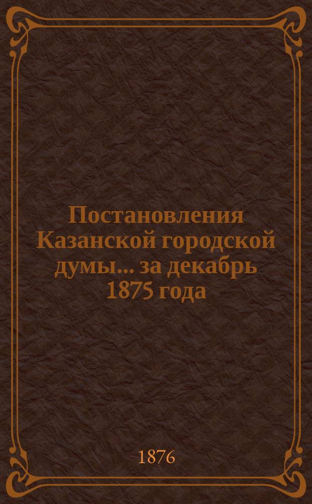 Постановления Казанской городской думы... за декабрь 1875 года