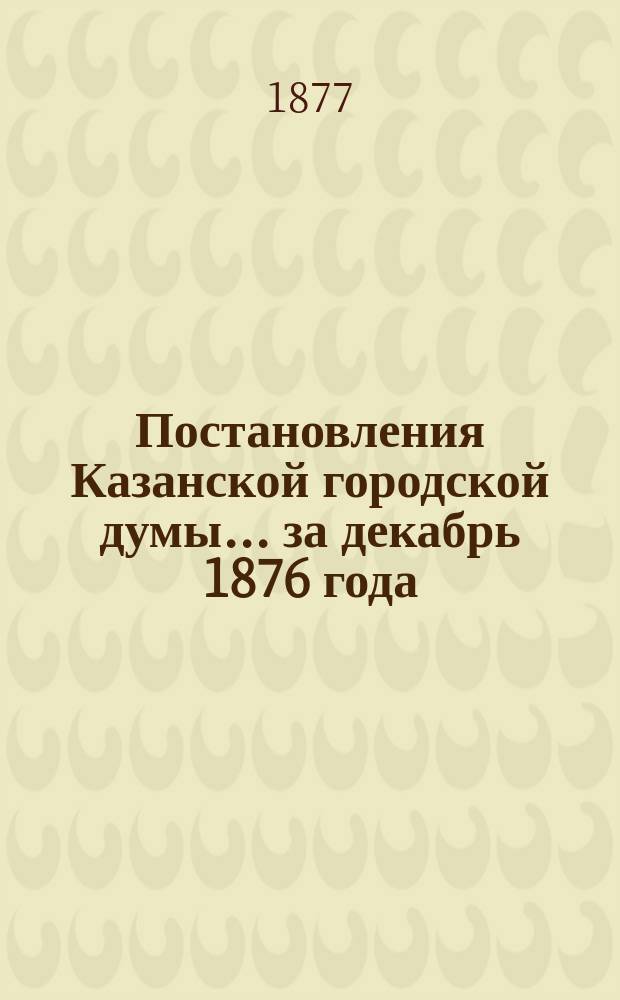 Постановления Казанской городской думы... за декабрь 1876 года