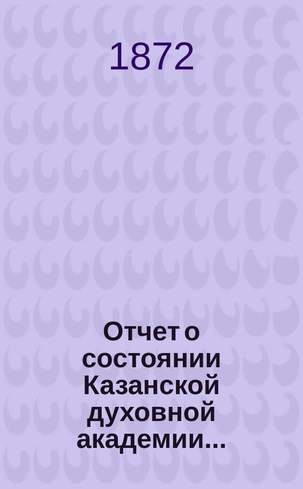 Отчет о состоянии Казанской духовной академии...