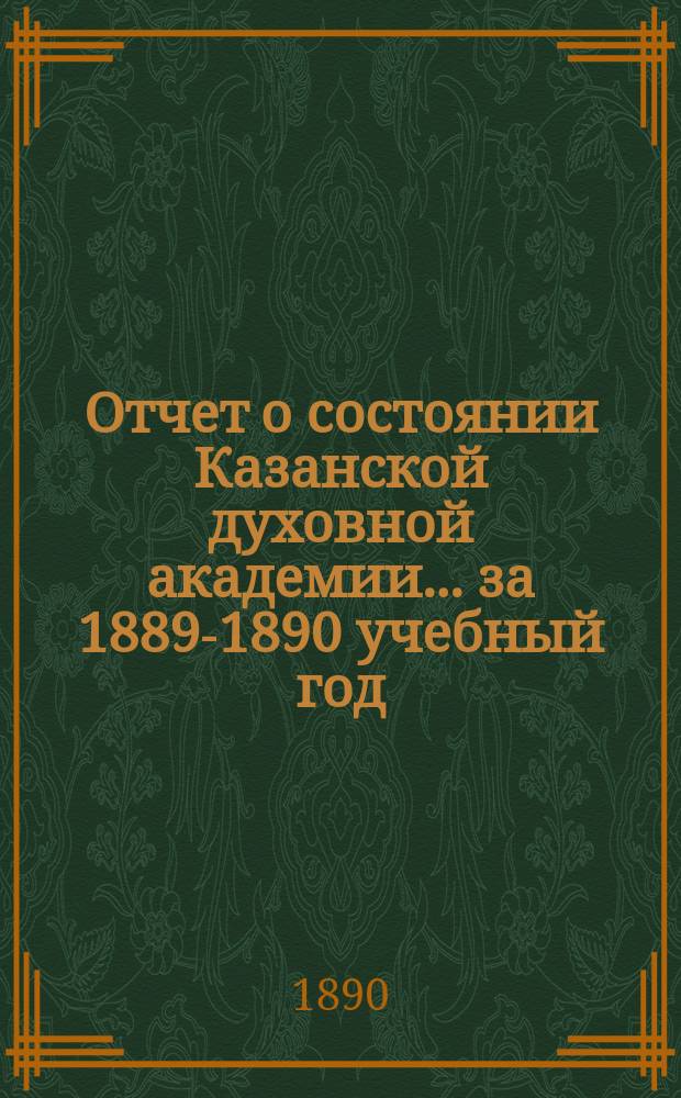 Отчет о состоянии Казанской духовной академии... ... за 1889-1890 учебный год