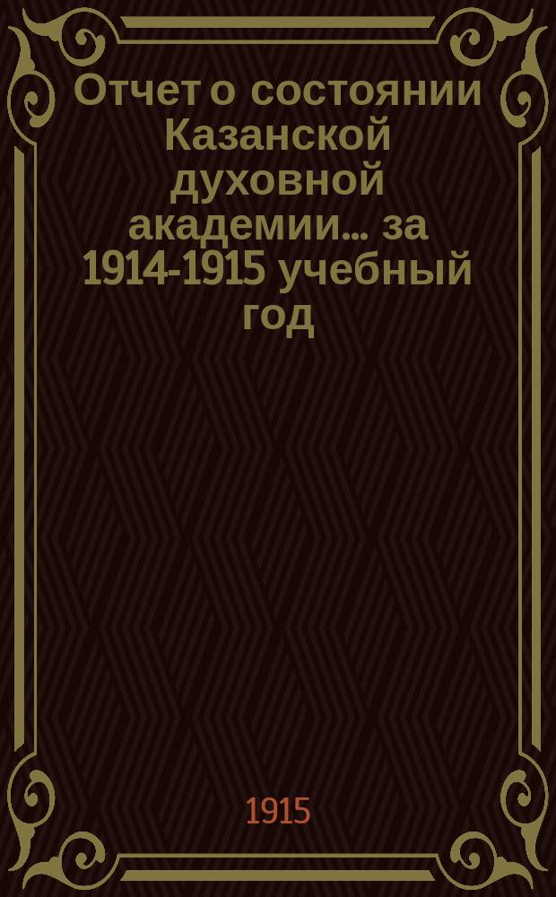 Отчет о состоянии Казанской духовной академии... ... за 1914-1915 учебный год