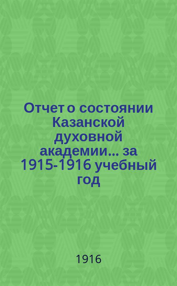 Отчет о состоянии Казанской духовной академии... ... за 1915-1916 учебный год