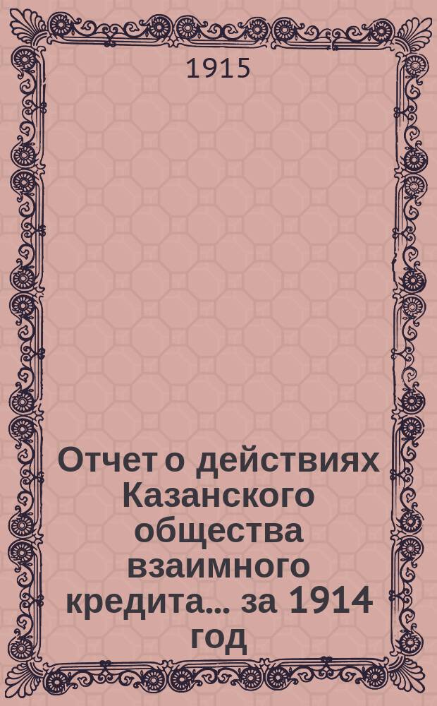 Отчет о действиях Казанского общества взаимного кредита... ...за 1914 год
