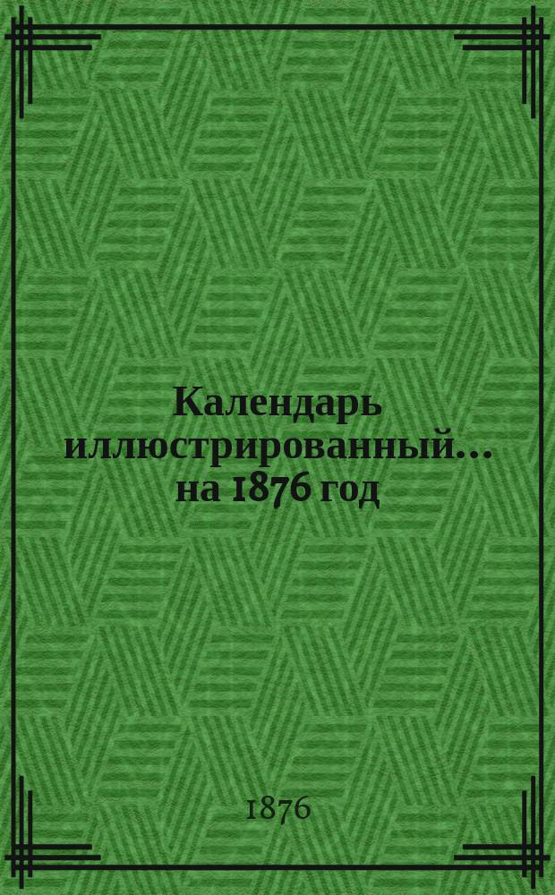 Календарь иллюстрированный... на 1876 год