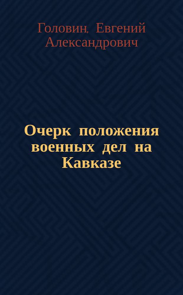 Очерк положения военных дел на Кавказе : С начала 1838 по конец 1842 г