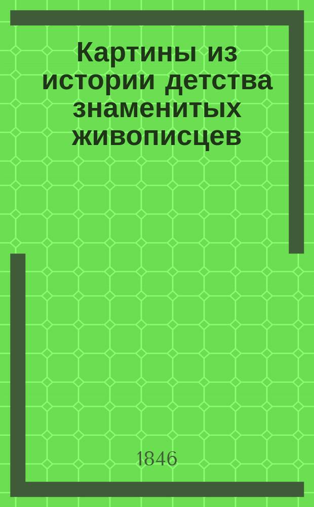 Картины из истории детства знаменитых живописцев : Пер. с фр