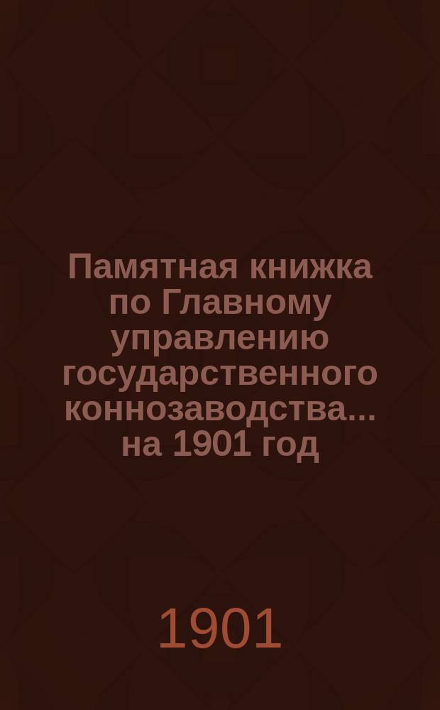 Памятная книжка по Главному управлению государственного коннозаводства... на 1901 год