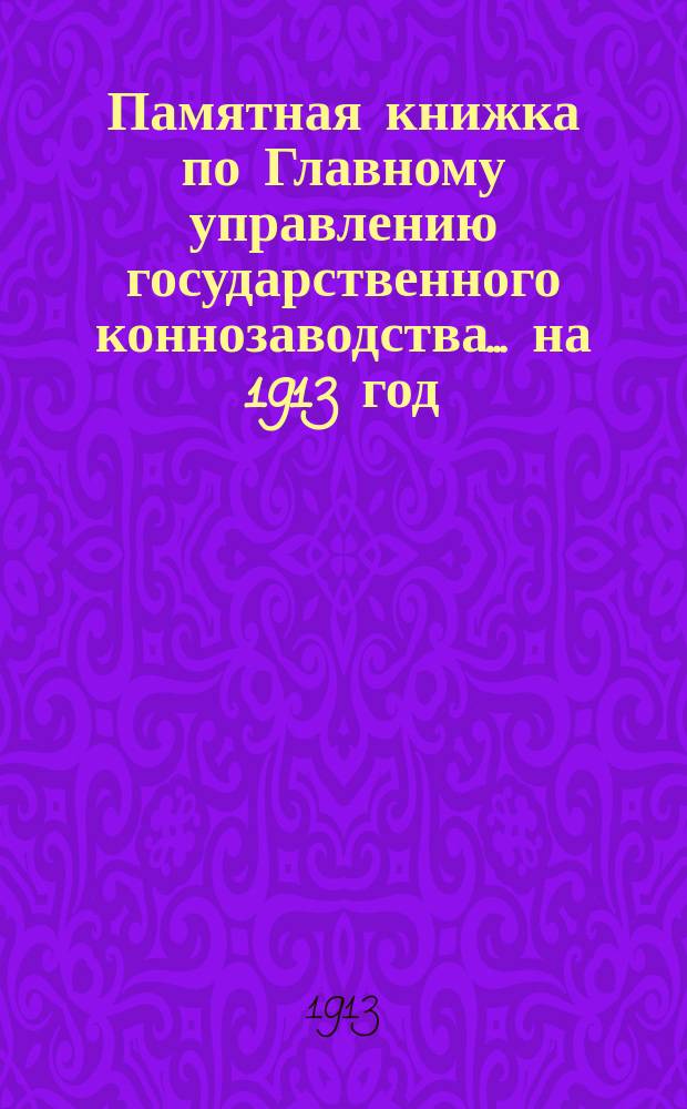 Памятная книжка по Главному управлению государственного коннозаводства... [на 1913 год]