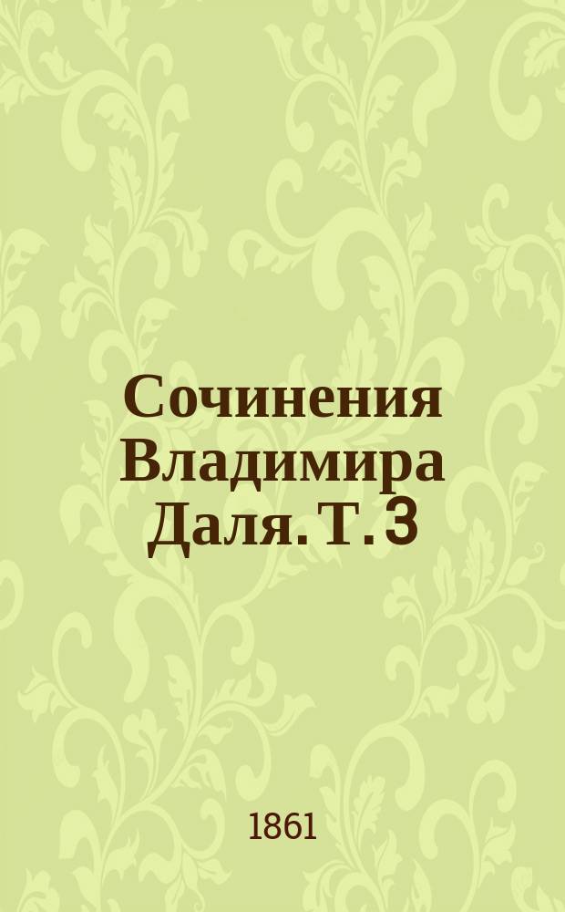 Сочинения Владимира Даля. Т. 3 : [Бедовик ; Цыганка ; Колбасники и бородачи ; Майна ; Сказка о нужде, о счастии и о правде ; Ведьма]