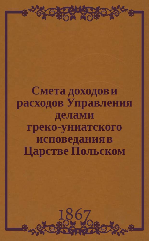 Смета доходов и расходов Управления делами греко-униатского исповедания в Царстве Польском... ... на 1868 год