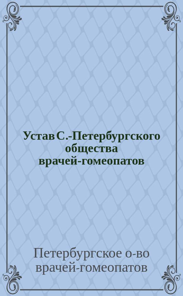 Устав С.-Петербургского общества врачей-гомеопатов : Утв. 17 сент. 1893 г.
