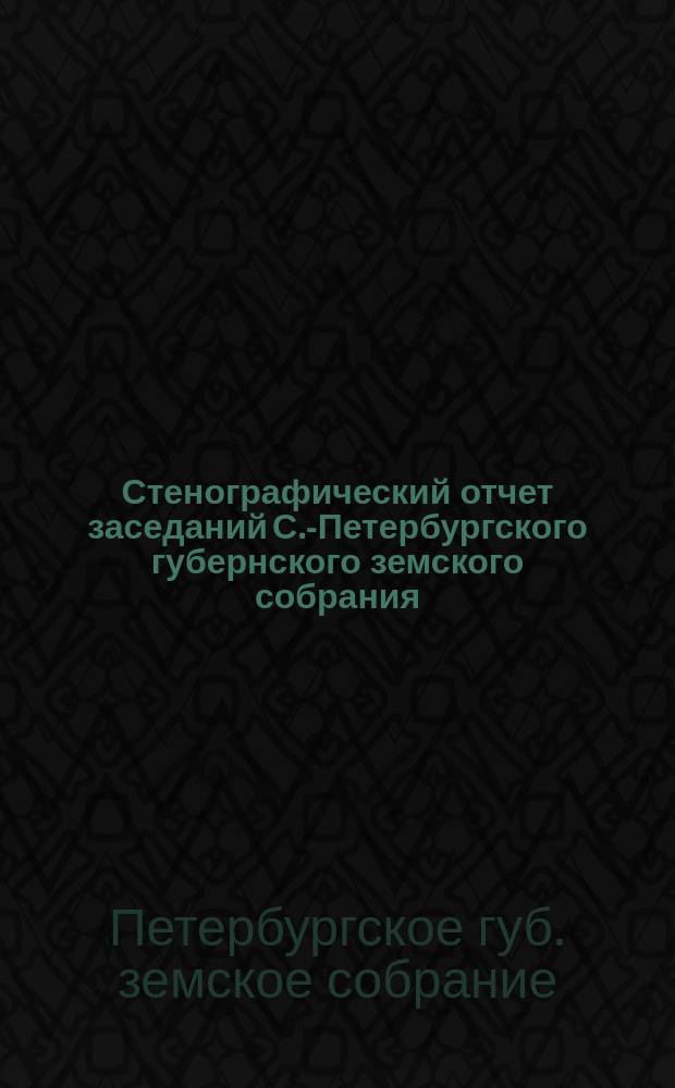 Стенографический отчет заседаний С.-Петербургского губернского земского собрания...