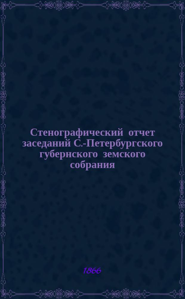 Стенографический отчет заседаний С.-Петербургского губернского земского собрания... ... первого созыва 1865 г. Ч. 1 : Постановления