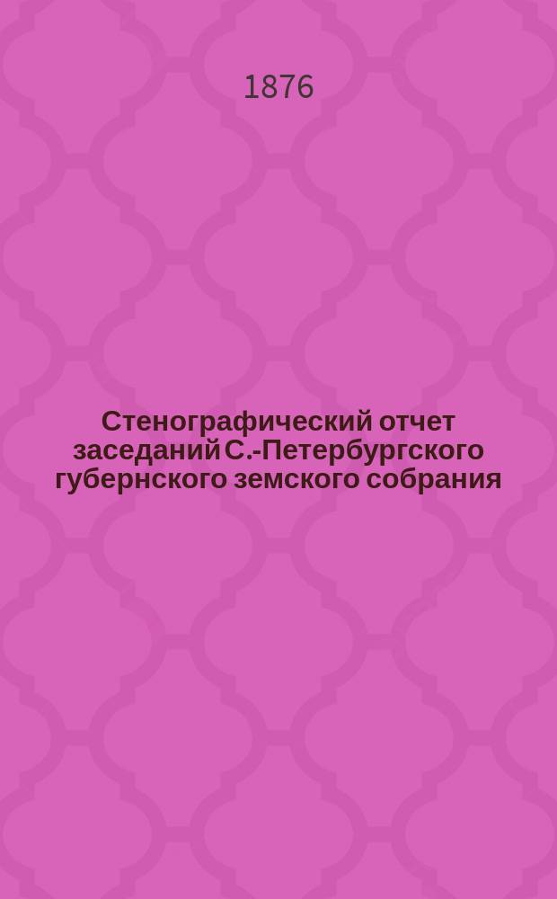 Стенографический отчет заседаний С.-Петербургского губернского земского собрания... ... чрезвычайного съезда 1876 года. 10-11 ноября