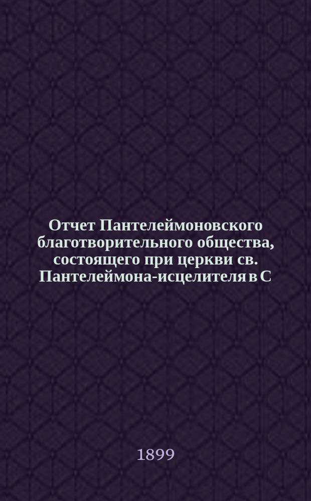 Отчет Пантелеймоновского благотворительного общества, состоящего при церкви св. Пантелеймона-исцелителя в С.-Петербурге... ... за 1898 г.