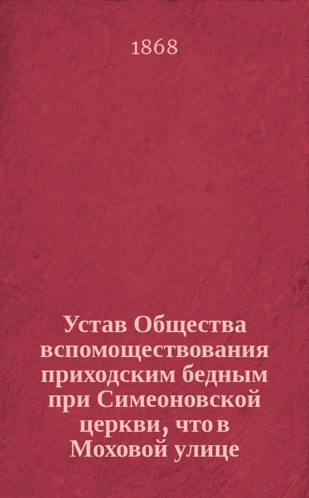Устав Общества вспомоществования приходским бедным при Симеоновской церкви, что в Моховой улице : Утв. 8 мая 1868 г.