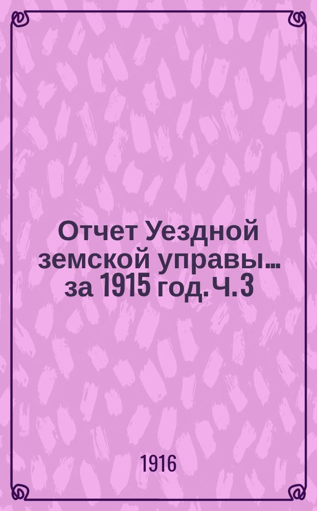 Отчет Уездной земской управы... за 1915 год. Ч. 3 : О состоянии земского хозяйства
