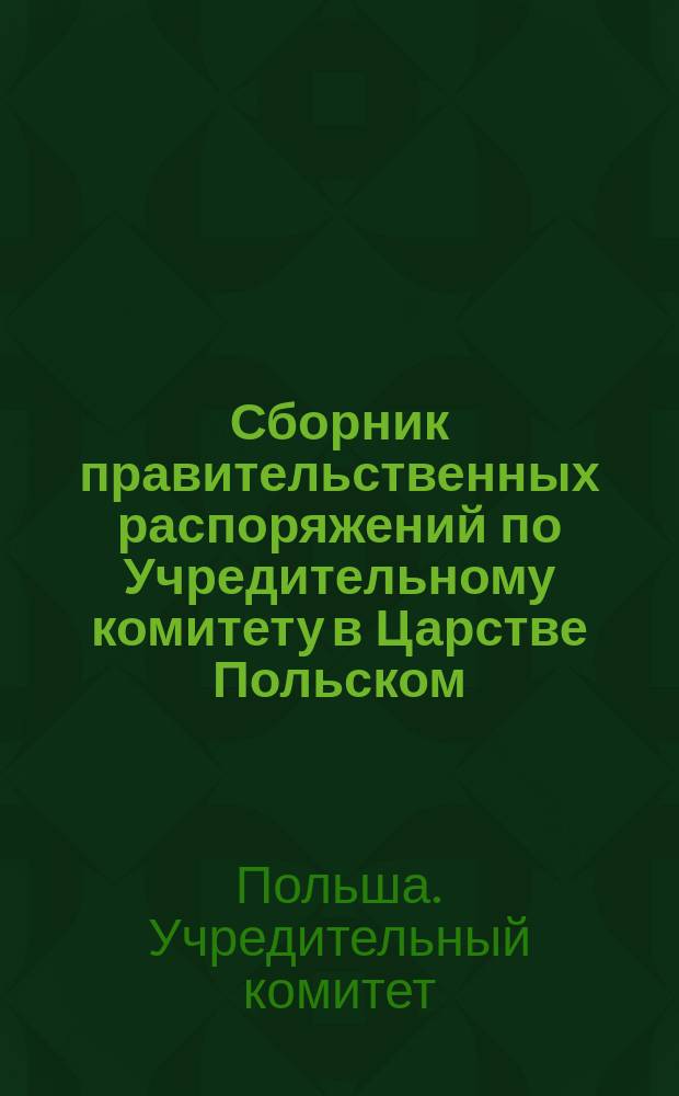 Сборник правительственных распоряжений по Учредительному комитету в Царстве Польском, относящихся к гминным управлениям и судам. (1864-1867/8)