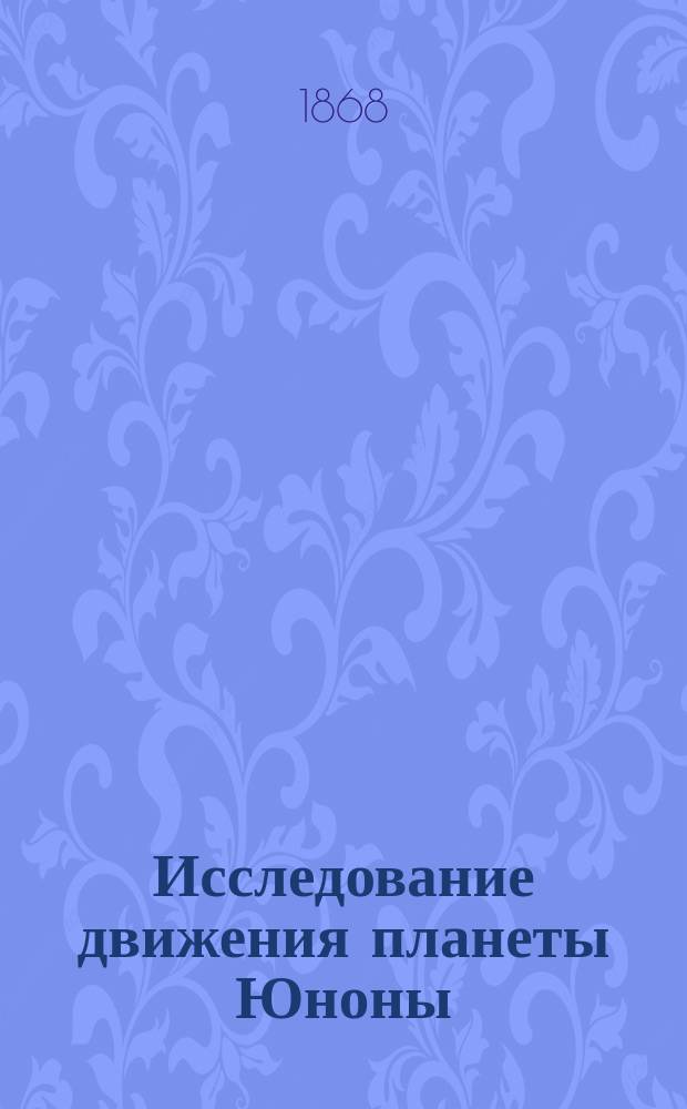 Исследование движения планеты Юноны : Рассуждение, напис. Л.Ф. Беркевичем