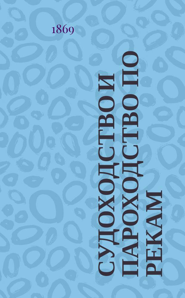 Судоходство и пароходство по рекам: Волге, Оке, Каме, Шексне и Свири : Экон. очерки М. Прокофьева. Очерк 1-