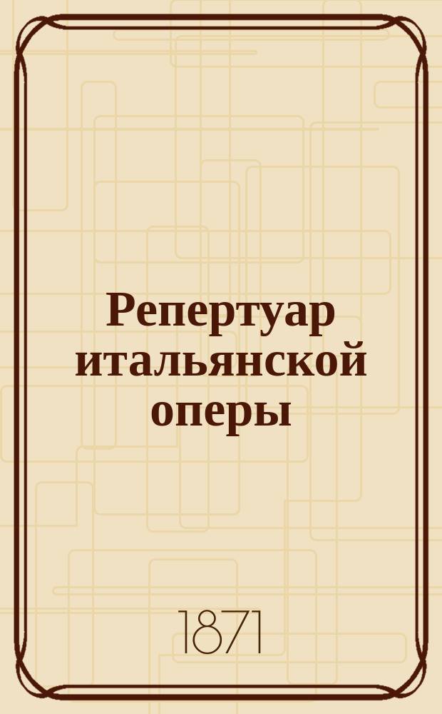 Репертуар итальянской оперы : [Либретто опер]. Т. 1-. Музыка... : Музыка
