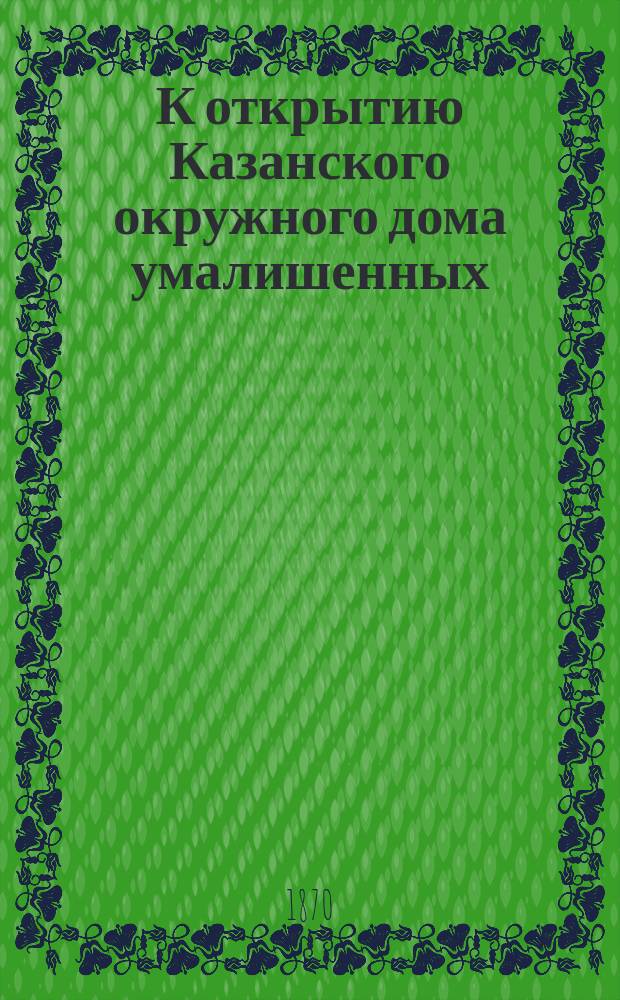 К открытию Казанского окружного дома умалишенных