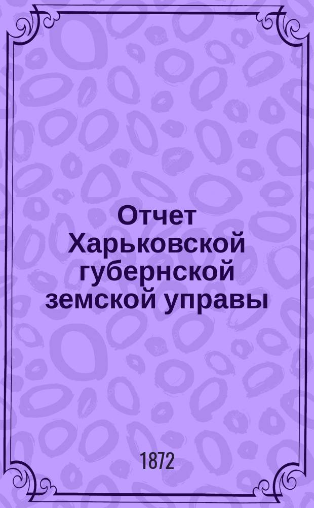 Отчет Харьковской губернской земской управы : [Денежный]. за 1871 год