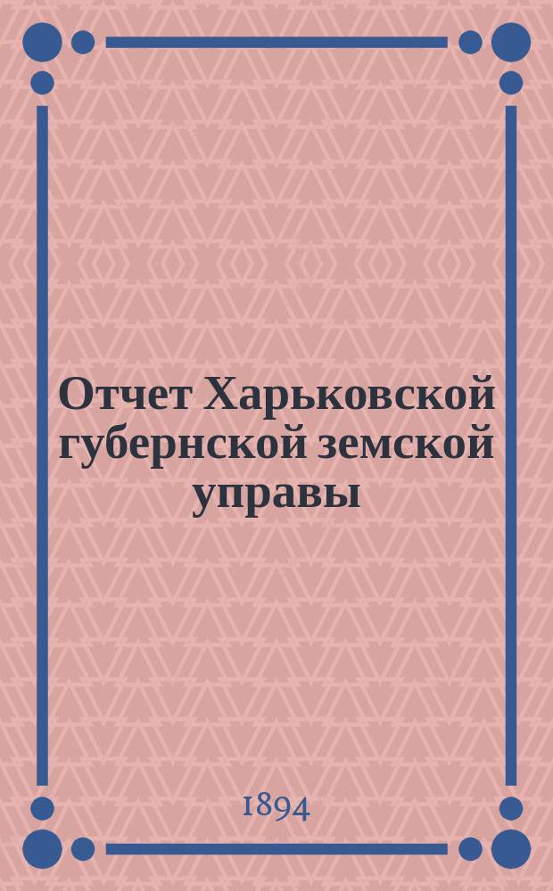 Отчет Харьковской губернской земской управы : [Денежный]. за 1893 год