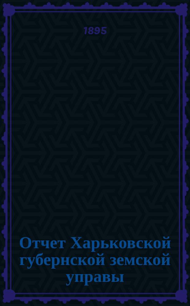 Отчет Харьковской губернской земской управы : [Денежный]. за 1894 год
