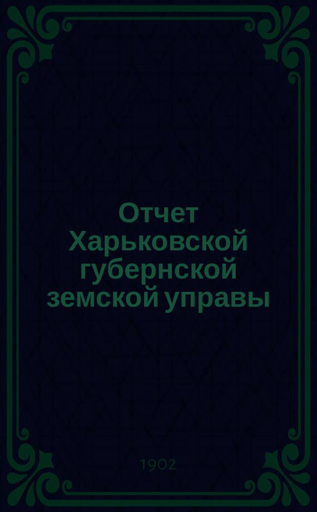 Отчет Харьковской губернской земской управы : [Денежный]. за 1901 год