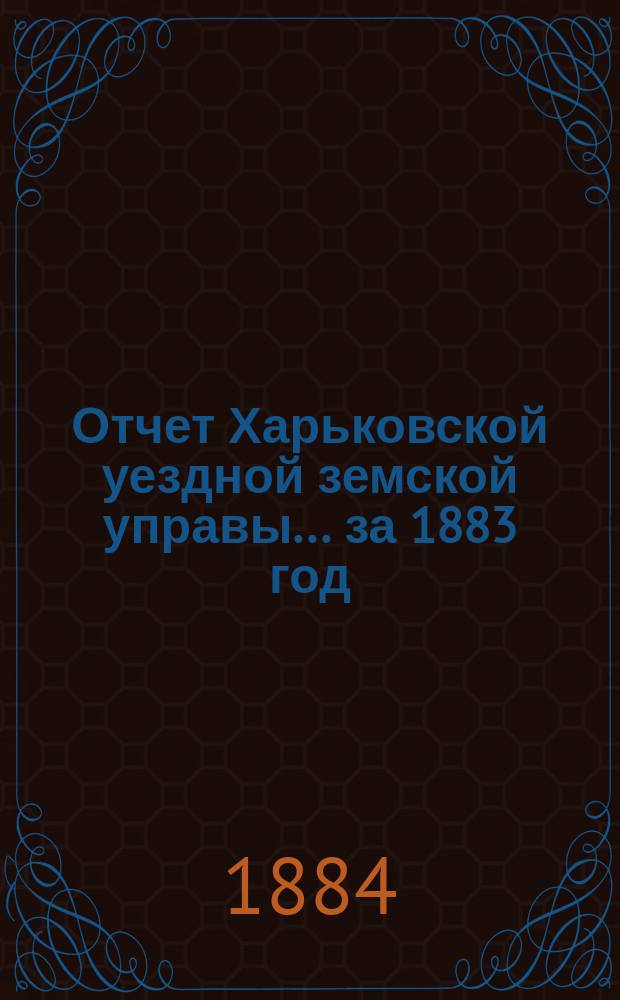 Отчет Харьковской уездной земской управы... за 1883 год
