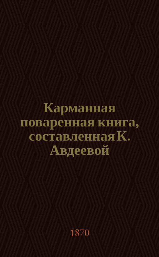 Карманная поваренная книга, составленная К. Авдеевой : 500 кушаньев