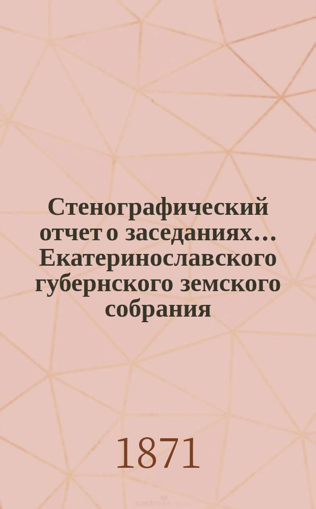Стенографический отчет о заседаниях... Екатеринославского губернского земского собрания... V-го очередного... 18 октября - 1 ноября 1870 года