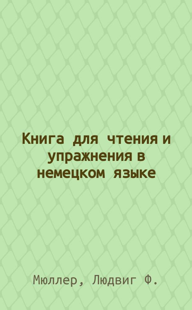 Книга для чтения и упражнения в немецком языке : Deutsches Lesebuch... von Ludwig M&uuml;ller