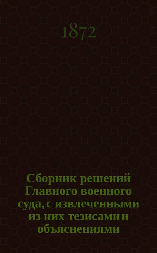 Сборник решений Главного военного суда, с извлеченными из них тезисами и объяснениями, рассмотренными в Главном военно-судном управлении. Вып. 3