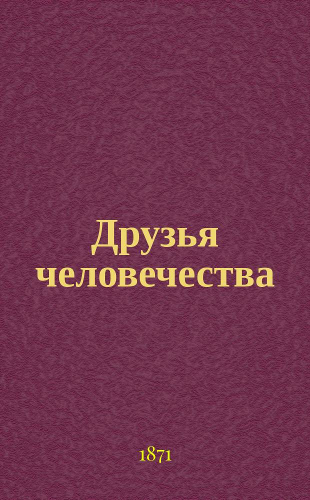 Друзья человечества : Комедия в 5 д., в стихах