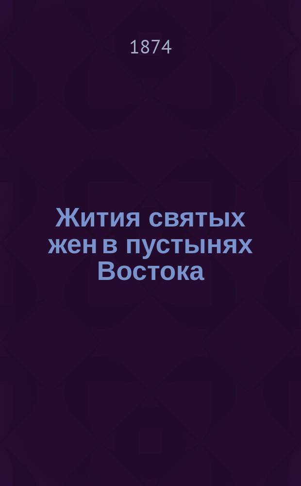 Жития святых жен в пустынях Востока : [Сост. по изд.: Michel Ange Marin. Vies de pêres des deserts d'Orient leur doctrine spirituelle et leur discipline monastique]. Кн. 1-2. Кн. 2 : Отшельницы: Сирийские, Второй Сирии и Месопотамии, Малой Азии ; Отшельницы в Константинополе, препод. жены и девы в Персии и в Индии