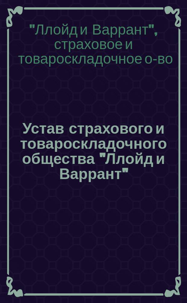 Устав страхового и товароскладочного общества "Ллойд и Варрант"; Список учредителей страхового и товаро-складочного общества "Ллойд и Варрант"