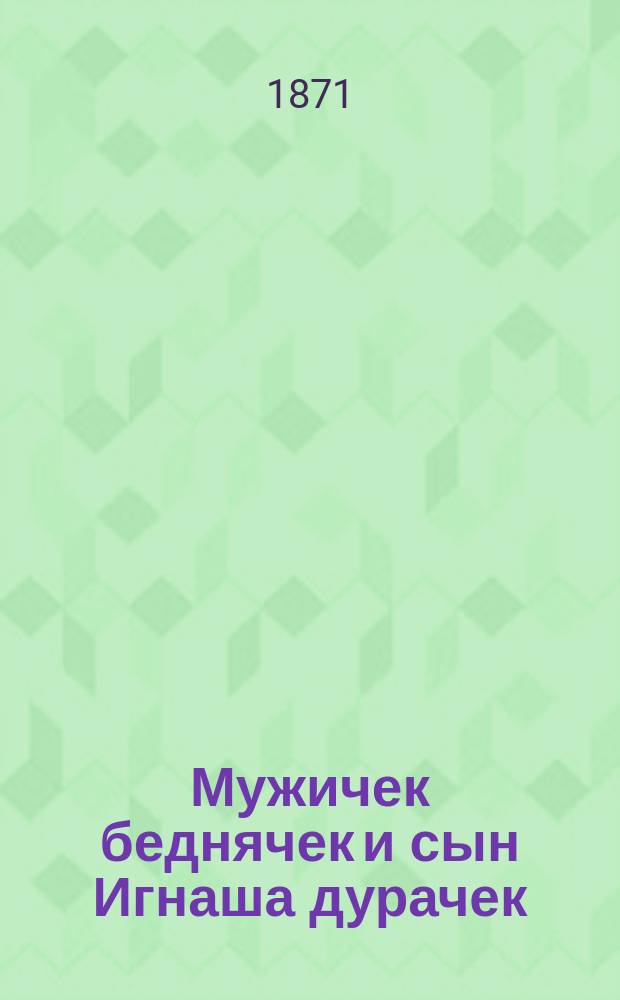 Мужичек беднячек и сын Игнаша дурачек : Рус. сказка