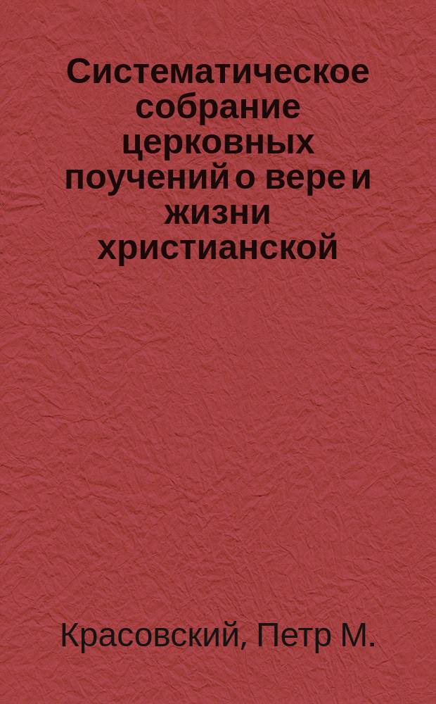 Систематическое собрание церковных поучений о вере и жизни христианской