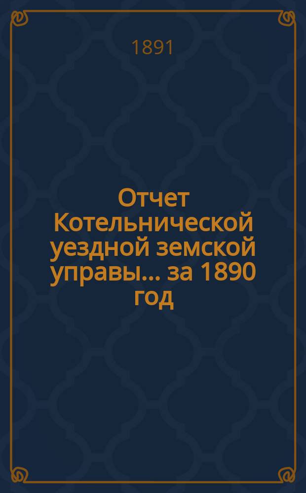 Отчет Котельнической уездной земской управы... за 1890 год