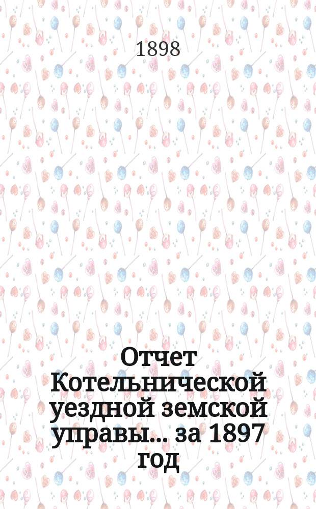 Отчет Котельнической уездной земской управы... за 1897 год