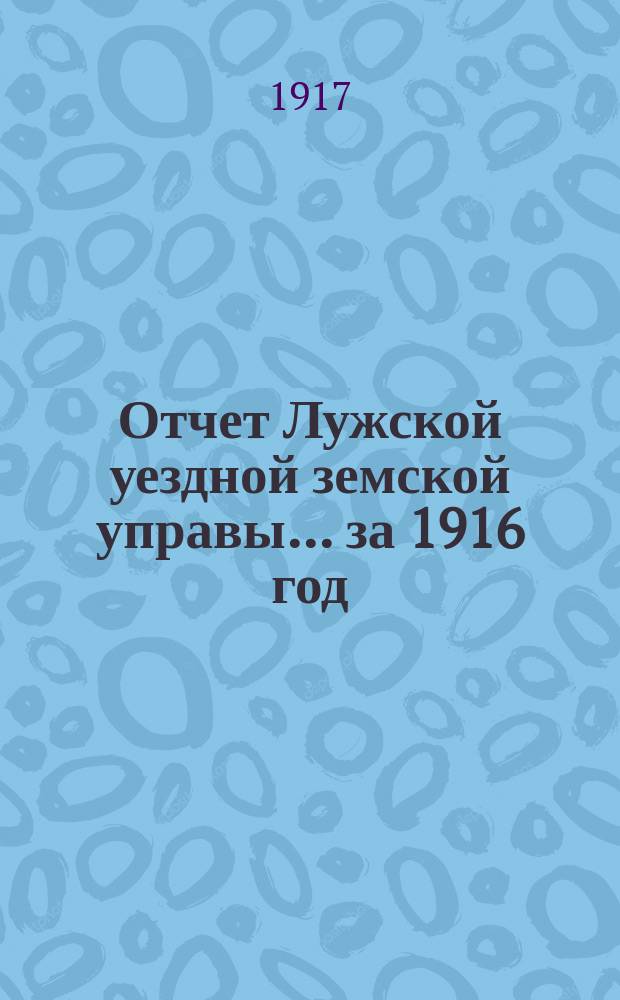 Отчет Лужской уездной земской управы... ... за 1916 год