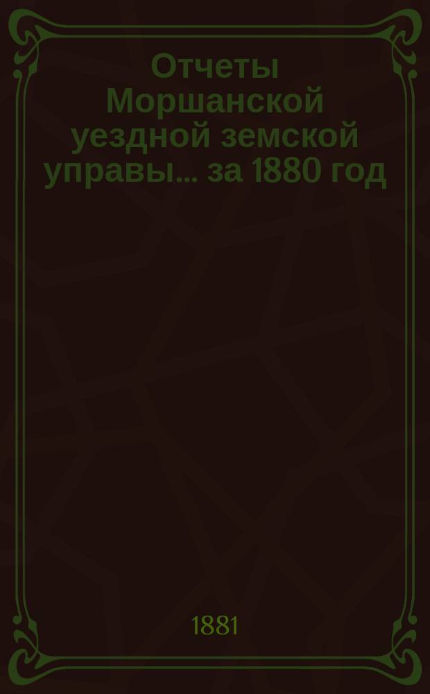 Отчеты Моршанской уездной земской управы... за 1880 год