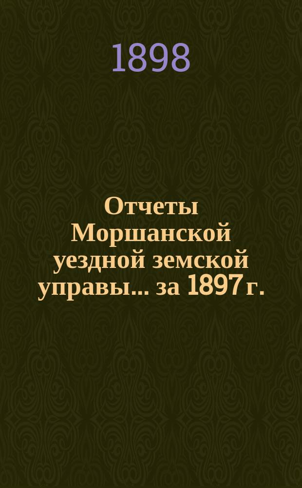 Отчеты Моршанской уездной земской управы... за 1897 г.