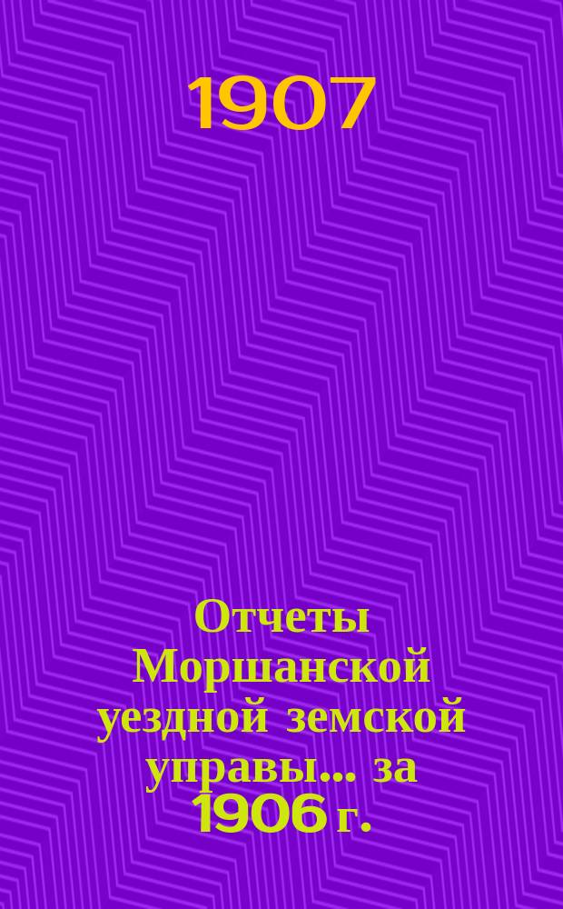 Отчеты Моршанской уездной земской управы... за 1906 г.
