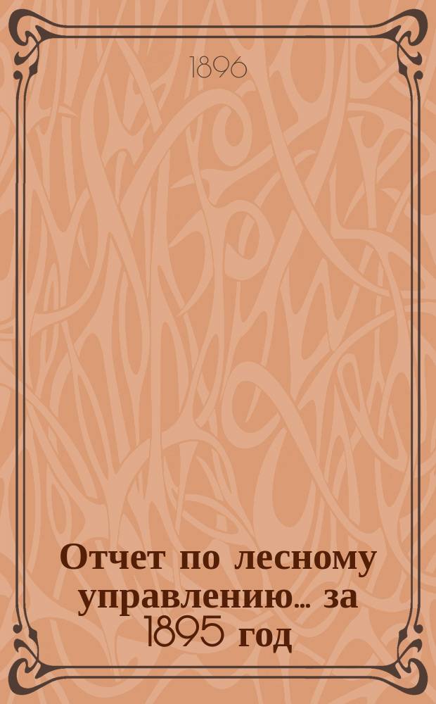 Отчет по лесному управлению... за 1895 год