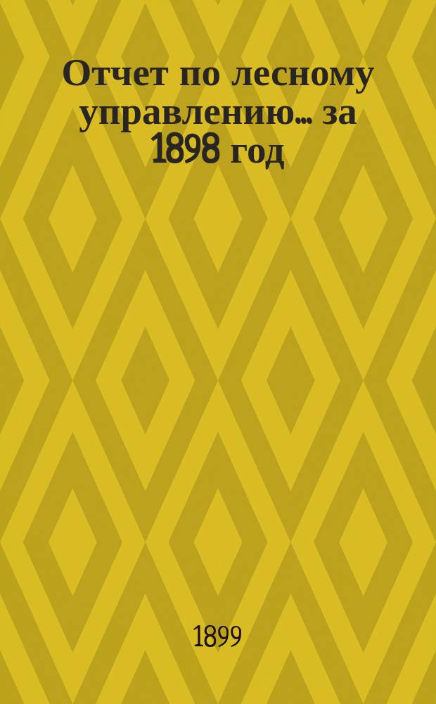 Отчет по лесному управлению... за 1898 год